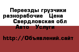 Переезды грузчики разнорабочие › Цена ­ 170 - Свердловская обл. Авто » Услуги   